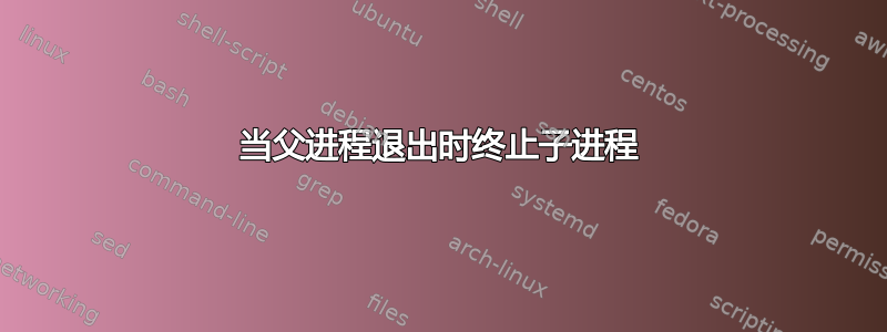 当父进程退出时终止子进程