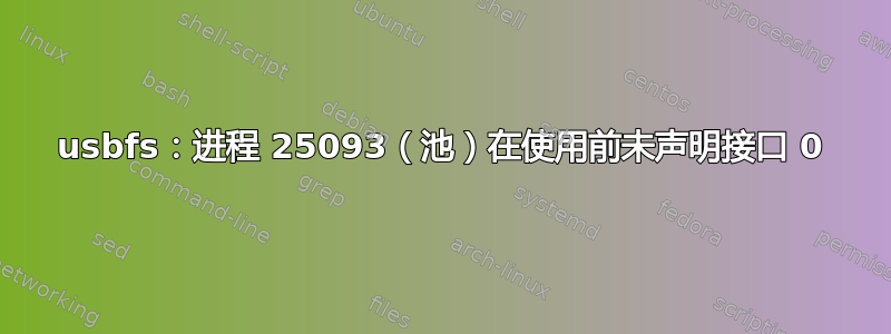 usbfs：进程 25093（池）在使用前未声明接口 0