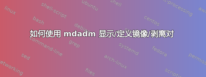 如何使用 mdadm 显示/定义镜像/剥离对