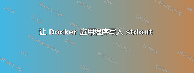 让 Docker 应用程序写入 stdout