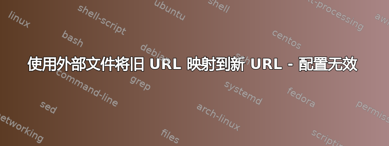 使用外部文件将旧 URL 映射到新 URL - 配置无效