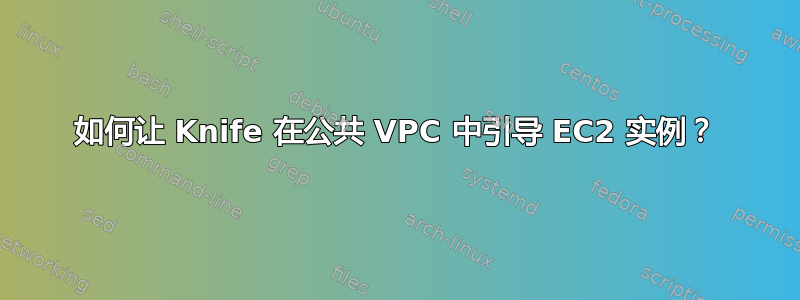 如何让 Knife 在公共 VPC 中引导 EC2 实例？