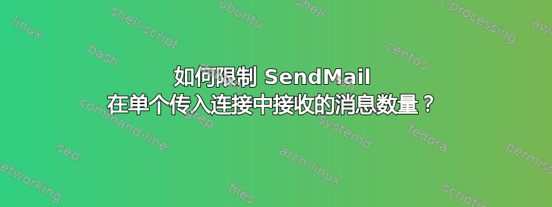 如何限制 SendMail 在单个传入连接中接收的消息数量？