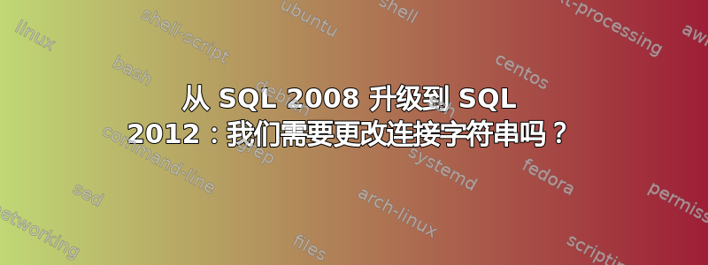 从 SQL 2008 升级到 SQL 2012：我们需要更改连接字符串吗？