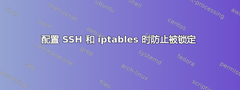 配置 SSH 和 iptables 时防止被锁定