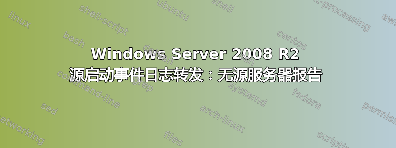 Windows Server 2008 R2 源启动事件日志转发：无源服务器报告