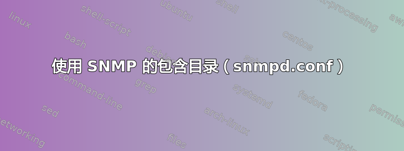 使用 SNMP 的包含目录（snmpd.conf）