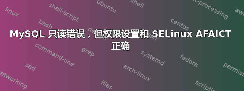 MySQL 只读错误，但权限设置和 SELinux AFAICT 正确