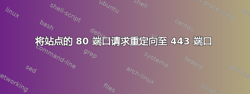 将站点的 80 端口请求重定向至 443 端口