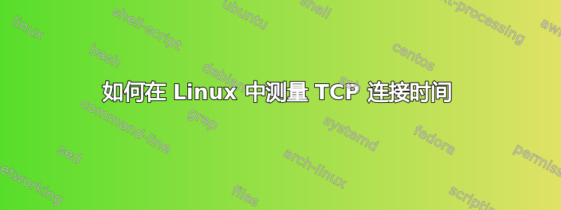 如何在 Linux 中测量 TCP 连接时间