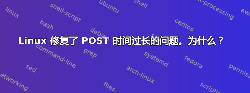 Linux 修复了 POST 时间过长的问题。为什么？ 