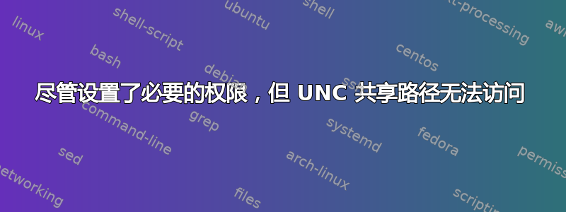 尽管设置了必要的权限，但 UNC 共享路径无法访问