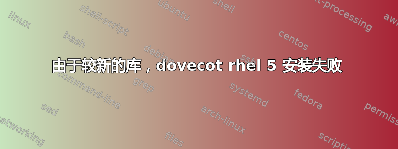 由于较新的库，dovecot rhel 5 安装失败