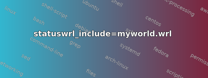 statuswrl_include=myworld.wrl