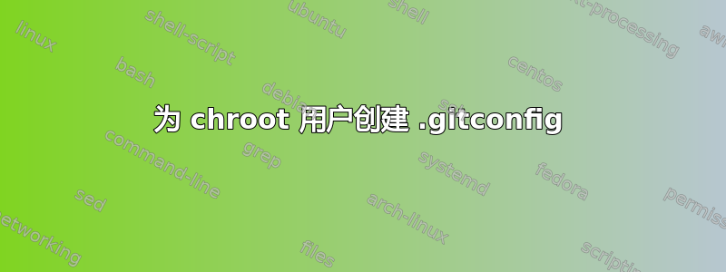 为 chroot 用户创建 .gitconfig