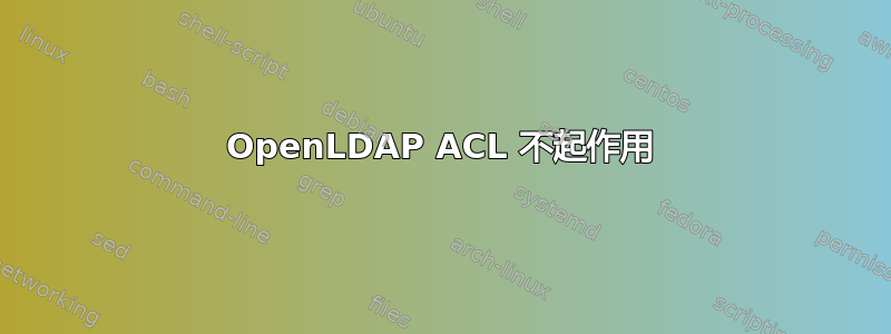 OpenLDAP ACL 不起作用