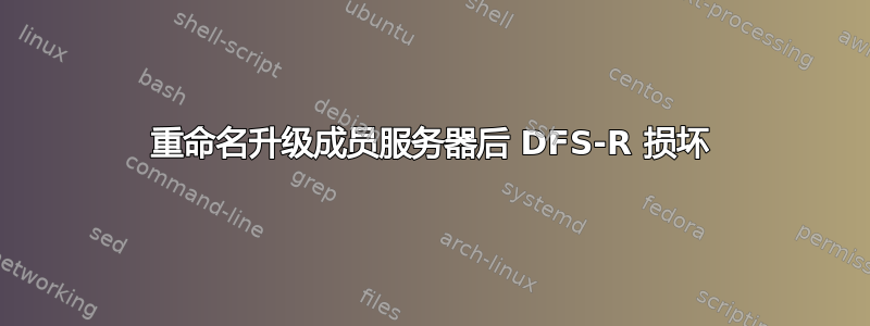 重命名升级成员服务器后 DFS-R 损坏