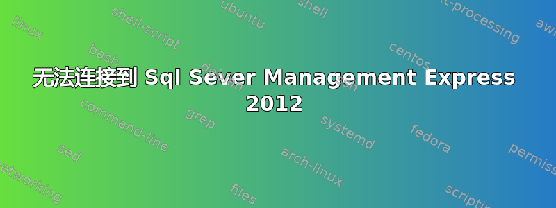 无法连接到 Sql Sever Management Express 2012