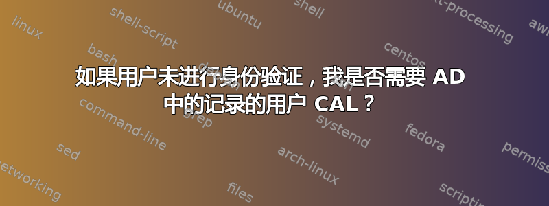 如果用户未进行身份验证，我是否需要 AD 中的记录的用户 CAL？