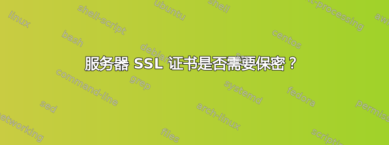 服务器 SSL 证书是否需要保密？