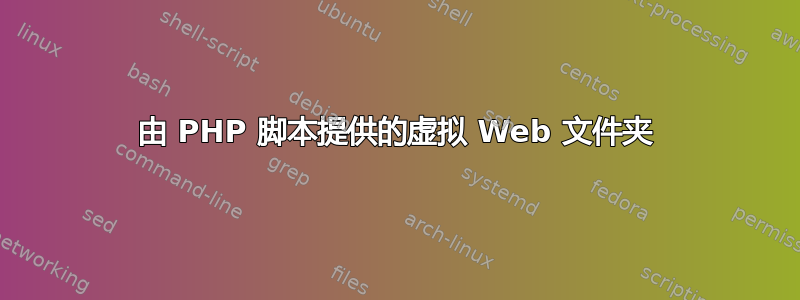 由 PHP 脚本提供的虚拟 Web 文件夹