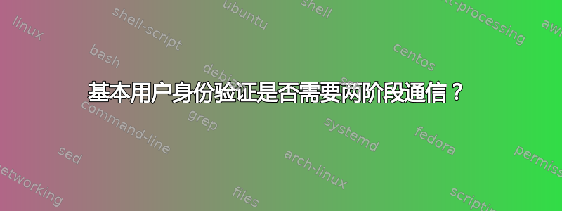 基本用户身份验证是否需要两阶段通信？