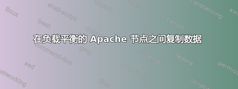 在负载平衡的 Apache 节点之间复制数据