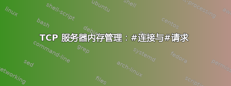 TCP 服务器内存管理：#连接与#请求