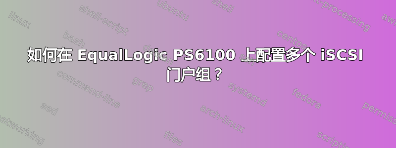 如何在 EqualLogic PS6100 上配置多个 iSCSI 门户组？