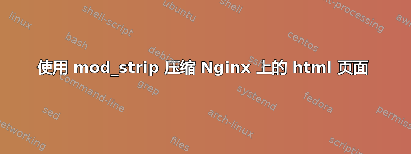 使用 mod_strip 压缩 Nginx 上的 html 页面