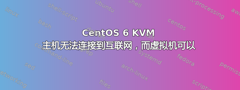 CentOS 6 KVM 主机无法连接到互联网，而虚拟机可以