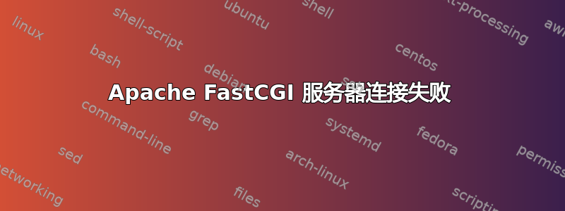 Apache FastCGI 服务器连接失败