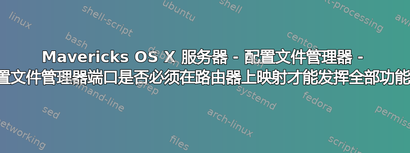 Mavericks OS X 服务器 - 配置文件管理器 - 配置文件管理器端口是否必须在路由器上映射才能发挥全部功能？