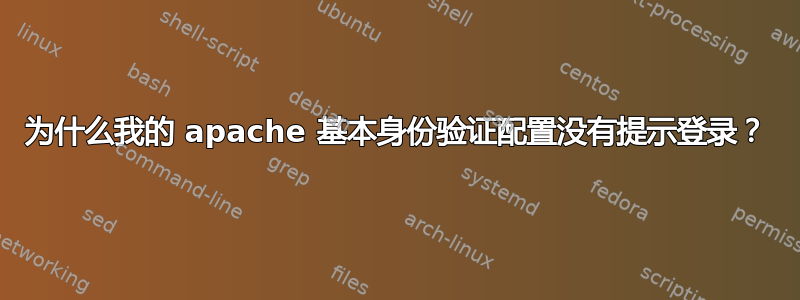 为什么我的 apache 基本身份验证配置没有提示登录？