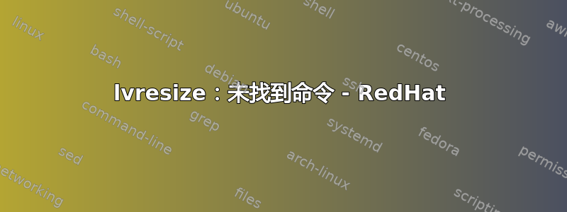 lvresize：未找到命令 - RedHat