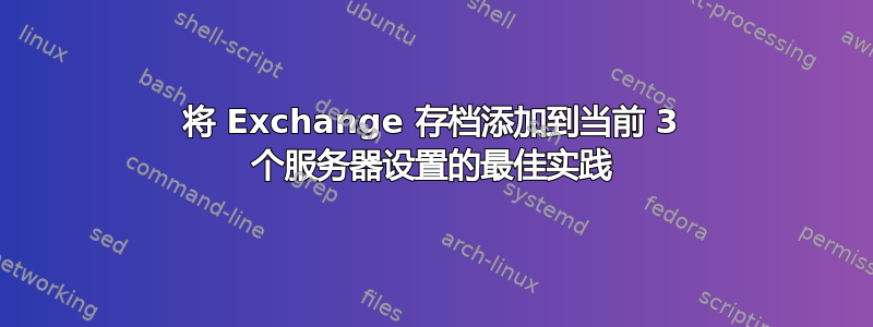 将 Exchange 存档添加到当前 3 个服务器设置的最佳实践