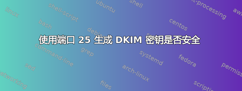 使用端口 25 生成 DKIM 密钥是否安全