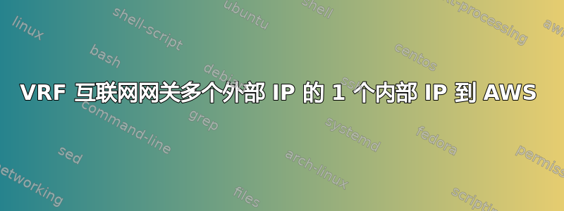 VRF 互联网网关多个外部 IP 的 1 个内部 IP 到 AWS