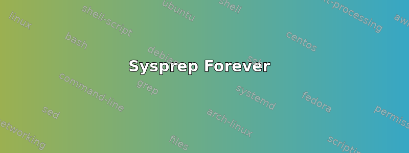 Sysprep Forever 