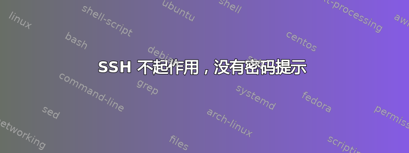 SSH 不起作用，没有密码提示