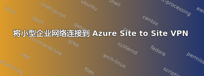 将小型企业网络连接到 Azure Site to Site VPN