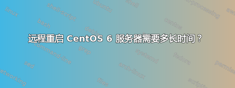 远程重启 CentOS 6 服务器需要多长时间？