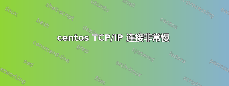 centos TCP/IP 连接非常慢