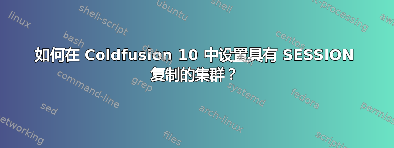 如何在 Coldfusion 10 中设置具有 SESSION 复制的集群？