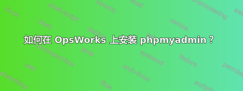 如何在 OpsWorks 上安装 phpmyadmin？