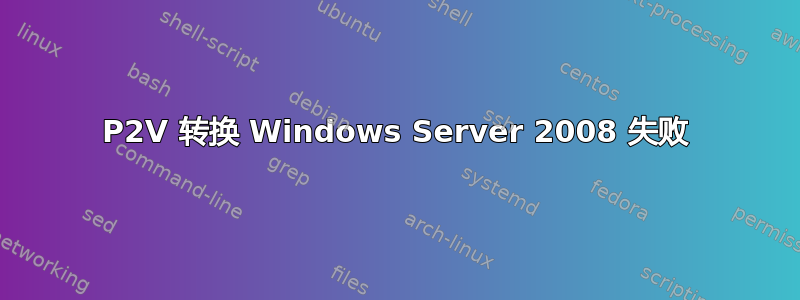 P2V 转换 Windows Server 2008 失败