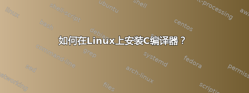 如何在Linux上安装C编译器？