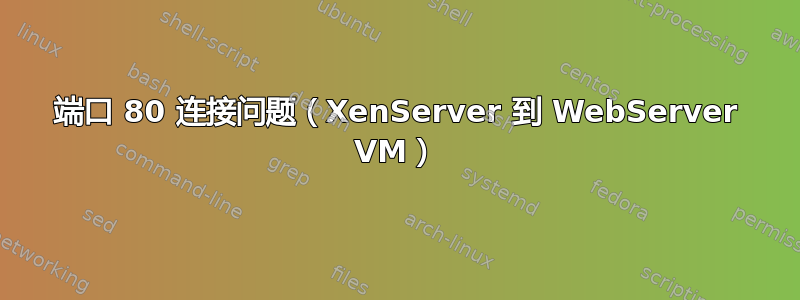 端口 80 连接问题（XenServer 到 WebServer VM）