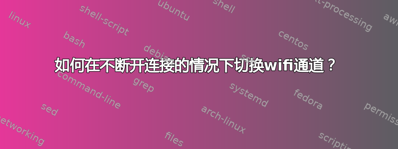 如何在不断开连接的情况下切换wifi通道？