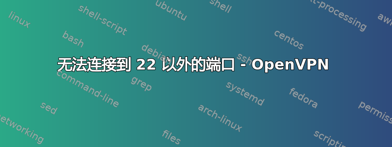 无法连接到 22 以外的端口 - OpenVPN